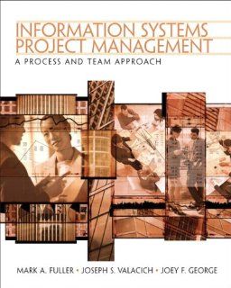 Information Systems Project Management A Process and Team Approach Mark Fuller, Joe Valacich, Joey George 9780131454170 Books