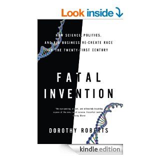 Fatal Invention How Science, Politics, and Big Business Re create Race in the Twenty First Century eBook Dorothy Roberts Kindle Store