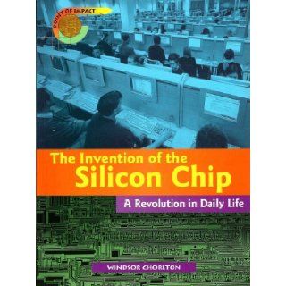 The Invention of the Silicon Chip A Revolution in Daily Life (Point of Impact) Windsor Chorlton 9781403400734 Books