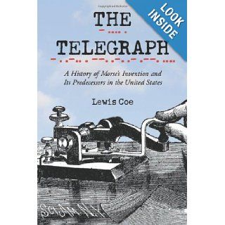 The Telegraph A History of Morse's Invention and Its Predecessors in the United States Lewis Coe 9780786418084 Books
