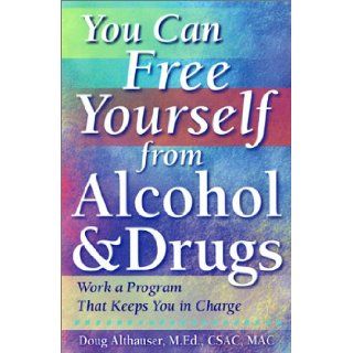 You Can Free Yourself from Alcohol and Drugs; How to Work a Program That Keeps You in Charge Doug Althauser 9781572241183 Books