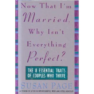 Now That I'm Married, Why Isn't Everything Perfect? The 8 Essential Traits of Couples Who Thrive Susan Page 9780316688376 Books