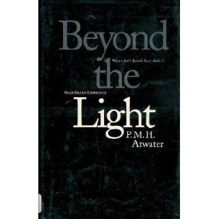 Beyond the Light What Isn't Being Said About Near Death Experience P. M. H. Atwater 9781559722292 Books