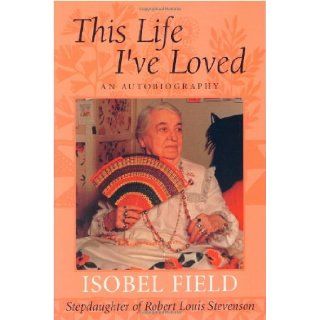 This Life I've Loved An Autobiography Isobel Field, Peter Browning 9780944220184 Books