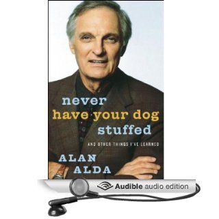 Never Have Your Dog Stuffed And Other Things I've Learned (Audible Audio Edition) Alan Alda, Marc Cashman Books