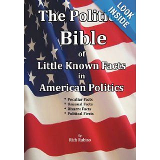 The Political Bible of Little Known Facts in American Politics Rich M. Rubino 9780615527376 Books