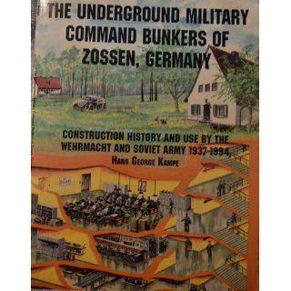 The Underground Military Command Bunkers of Zossen, Germany (Schiffer Military/Aviation History) Hans George Kampe, The little known command bunker complex south of Berlin as used by the Germans (WWII) and by the Russians. 9780764301643 Books