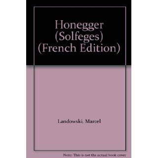 Honegger (Solfeges) (French Edition) Marcel Landowski 9782020002271 Books