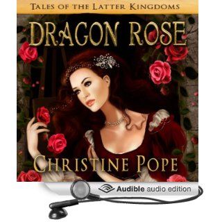 Dragon Rose Tales of the Latter Kingdoms (Audible Audio Edition) Christine Pope, Valerie Gilbert Books