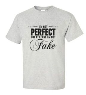 I'm Not Perfect But At Least I'm Not Fake T shirt Funny ash S Clothing