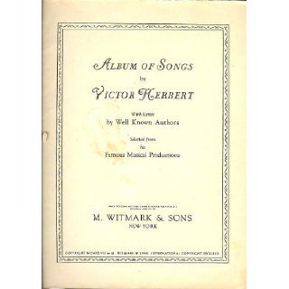 Album of Songs By Victor Herbert with Lyrics By Well Known Authors Selected from his Famous Musical Productions [Score] Victor Herbert Books