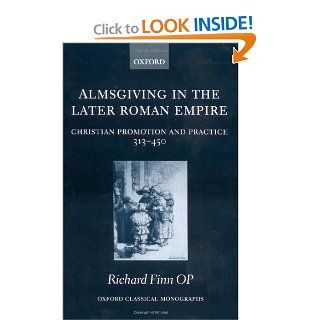 Almsgiving in the Later Roman Empire Christian Promotion and Practice (313 450) (Oxford Classical Monographs) (9780199283606) Richard Finn Books
