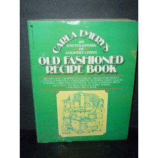 Old Fashioned Recipe Book An Encyclopedia of Country Living Carla Emery 9780553010688 Books