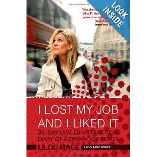 I LOST MY JOB AND I LIKED IT 30 Day Law of Attraction Diary of a Dream Job Seeker Lilou Mace 9781442133983 Books