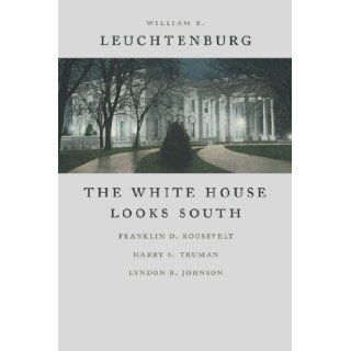 The White House Looks South Franklin D. Roosevelt, Harry S. Truman, Lyndon B. Johnson (Walter Lynwood Fleming Lectures in Southern History) William E. Leuchtenburg 9780807132869 Books