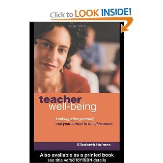 Teacher Well Being Looking After Yourself and Your Career in the Classroom Elizabeth Holmes 9780415334983 Books