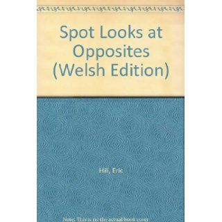 Spot Looks at Opposites (Welsh Edition) Eric Hill, D.M. Evans 9780863835155 Books
