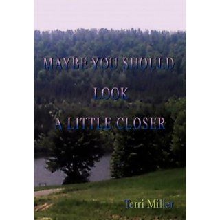 Maybe You Should Look A Little Closer Terri Miller 9780595686209 Books