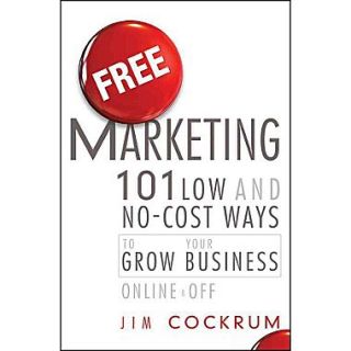 Free Marketing 101 Low and No Cost Ways to Grow Your Business, Online and Off  Make More Happen at