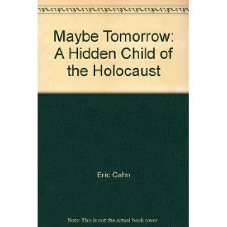 Maybe tomorrow A hidden child of the Holocaust Eric Cahn 9780964541009 Books