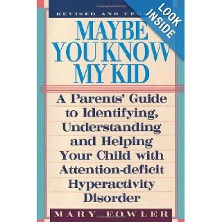 Maybe You Know My Kid 3rd Edition A Parent's Guide to Identifying, Understanding, and HelpingYour Child With Attention Deficit Hyperactivity Disorder Mary Fowler 9781559724906 Books