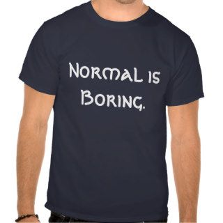 Normal is Boring. T shirt