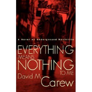 Everything Means Nothing To Me David M. Carew 9781583851463 Books