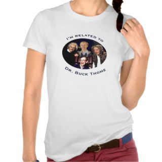 I'm Related to Dr. Buck T shirt