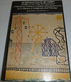 An Introduction to Art Therapy Studies of the "Free" Art Expression of Behavior Problem Children and Adolescents As a Means of Diagnosis and Therapy (9780807724255) Margaret Naumburg Books
