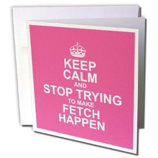 gc_163860_1 EvaDane   Funny Quotes   Keep calm and stop trying to make fetch happen. Mean Girls Pink.   Greeting Cards 6 Greeting Cards with envelopes 