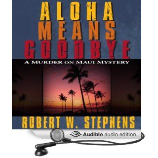 Aloha Means Goodbye A Murder on Maui Mystery (Audible Audio Edition) Robert W. Stephens, R. C. Bray Books