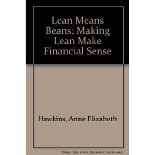 Lean Means Beans Making Lean Make Financial Sense Anne Elizabeth Hawkins, Phil Hailstone 9780954451301 Books