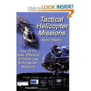 Tactical Helicopter Missions How to Fly Safe, Effective Airborne Law Enforcement Missions Kevin P. Means 9780398077389 Books