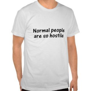 normal people are so hostile t shirts