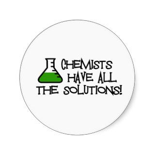 Chemists Have All The Solutions Round Stickers