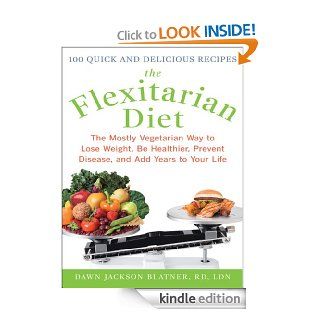 The Flexitarian Diet  The Mostly Vegetarian Way to Lose Weight, Be Healthier, Prevent Disease, and Add Years to Your Life The Mostly Vegetarian Way toPrevent Disease, and Add Years to Your Life eBook Dawn Jackson Blatner Kindle Store