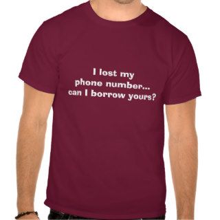 I lost my phone numbercan I borrow yours? Shirts