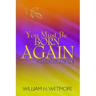 You Must Be Born Again William H. Wetmore 9781579215798 Books