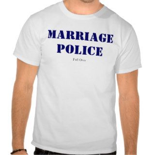 Marriage Police T shirts
