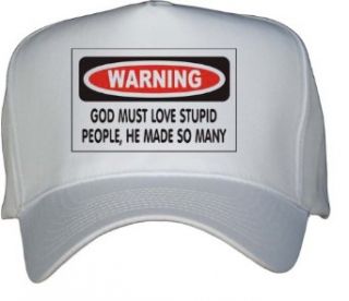 GOD MUST LOVE STUPID PEOPLE, HE MADE SO MANY White Hat / Baseball Cap Clothing