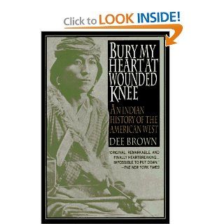 Bury My Heart at Wounded Knee An Indian History of the American West Dee Brown 9780805017304 Books