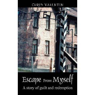 Escape from Myself A Story of Guilt and Redemption Chris Valentin 9781432725488 Books