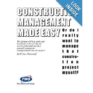 Construction Management Made Easy or Do I Really Want to Manage That Construction Project Myself? W Gary Westernoff, W. Gary Westernoff 9780966824506 Books