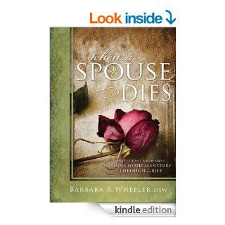When a Spouse Dies What I Didn't Know About Helping Myself and Others Through Grief   Kindle edition by Barbara R. Wheeler DSW. Health, Fitness & Dieting Kindle eBooks @ .