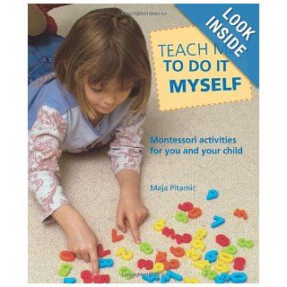 Teach Me to Do It Myself Montessori Activities for You and Your Child Maja Pitamic 9780764127892 Books