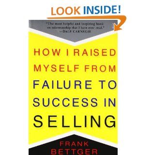 How I Raised Myself from Failure to Success in Selling Frank Bettger 9780671794378 Books