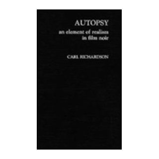 Autopsy An Element of Realism in Film Noir (9780810824966) Carl Richardson Books