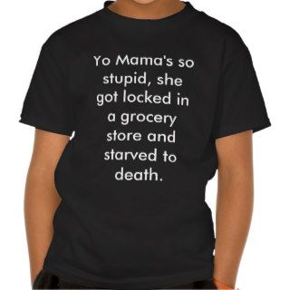 Yo Mama's so stupidShirts