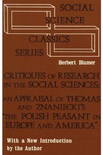 Critiques of Research in the Social Sciences An Appraisal of Thomas and Znaniecki's The Polish Peasant in Europe and America (Social Science Classics) Herbert Blumer 9780878556946 Books
