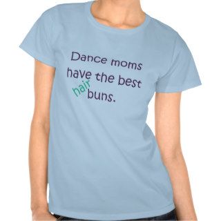 Dance Moms Have The Best Hair Buns T Shirt